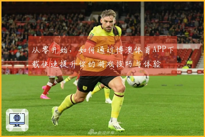 从零开始，如何通过博澳体育APP下载快速提升你的游戏技巧与体验